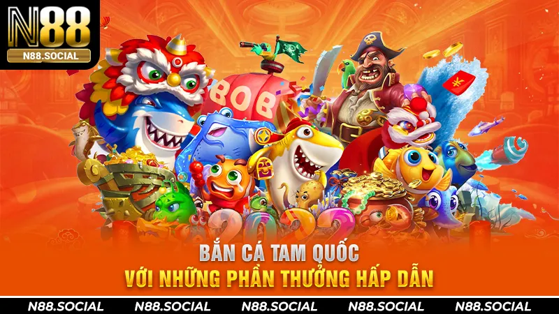 Bắn Cá Tam Quốc Với Những Phần Thưởng Hấp Dẫn Tại N88