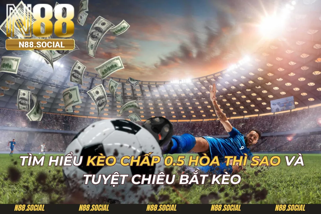Kèo Chấp 0.5 Hòa Thì Sao