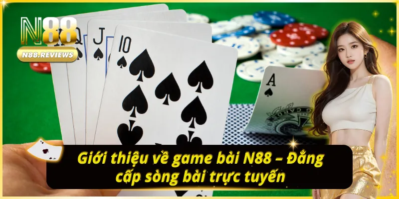 Tổng quan về sảnh game bài N88 chất lượng đi đầu