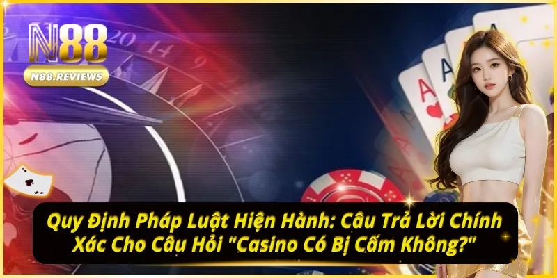 Nhà nước có quy định rõ ràng về vấn đề casino có bị cấm ở Việt Nam không