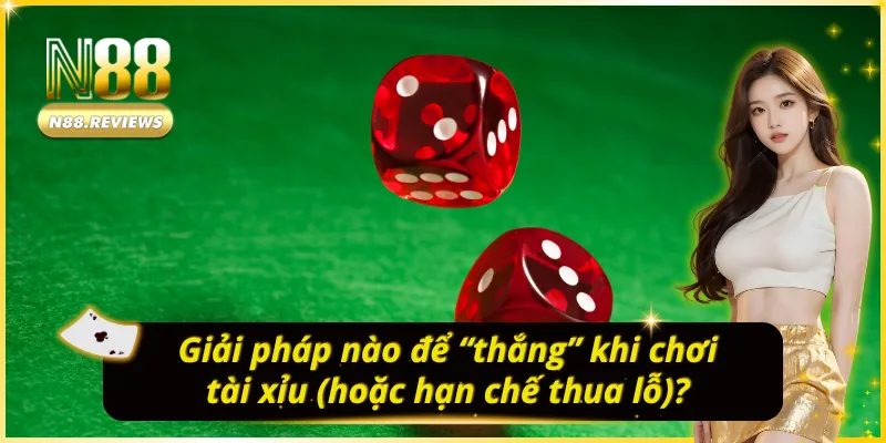 Một số giải pháp để “thắng” khi chơi tài xỉu tại nhà cái uy tín