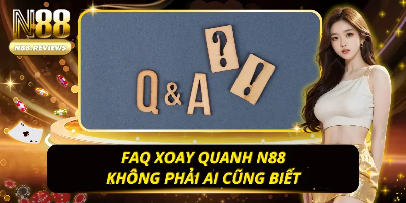 FAQ xoay quanh N88 không phải ai cũng biết